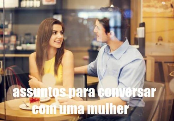 Assuntos interessantes para Conversar com uma Mulher