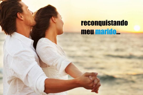 Como Reconquistar meu marido ou ex marido de volta