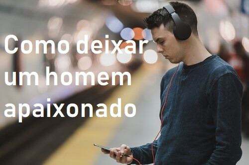 Como conquistar um Homem pelo qual estou Apaixonada